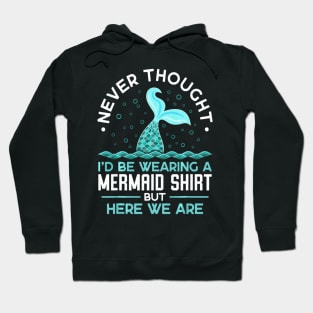 Never thought Id be wearing a mermaid shirt but here we are Hoodie